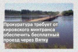 Прокуратура требует от кировского минтранса обеспечить бесплатный проезд через Вятку