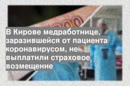 В Кирове медработнице, заразившейся от пациента коронавирусом, не выплатили страховое возмещение