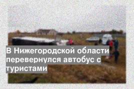 В Нижегородской области перевернулся автобус с туристами
