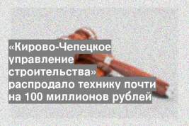 «Кирово-Чепецкое управление строительства» распродало технику почти на 100 миллионов рублей