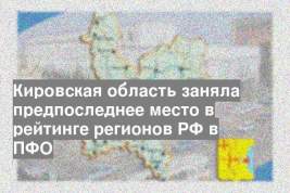 Кировская область заняла предпоследнее место в рейтинге регионов РФ в ПФО