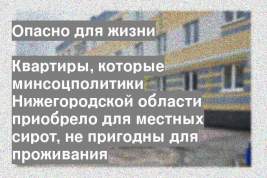 Квартиры, которые минсоцполитики Нижегородской области приобрело для местных сирот, не пригодны для проживания