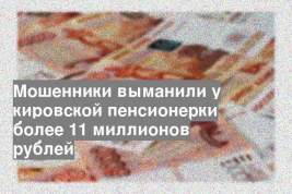 Мошенники выманили у кировской пенсионерки более 11 миллионов рублей