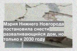 Мэрия Нижнего Новгорода постановила снести разваливающийся дом, но только к 2030 году