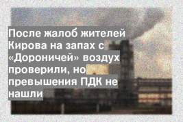 После жалоб жителей Кирова на запах с «Дороничей» воздух проверили, но превышения ПДК не нашли