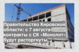 Правительство Кировской области: с 7 августа контракты с СК «Монолит» будут расторгнуты