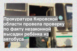 Прокуратура Кировской области провела проверку по факту незаконной высадки ребёнка из автобуса