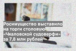 Росимущество выставило на торги столовую «Чкаловской судоверфи» за 7,8 млн рублей