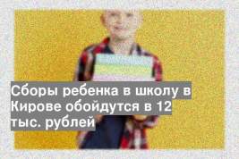 Сборы ребенка в школу в Кирове обойдутся в 12 тыс. рублей
