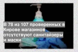 В 78 из 107 проверенных в Кирове магазинов отсутствуют санитайзеры и маски