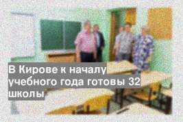 В Кирове к началу учебного года готовы 32 школы