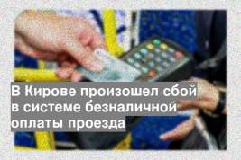 В Кирове произошел сбой в системе безналичной оплаты проезда