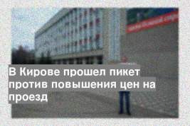 В Кирове прошел пикет против повышения цен на проезд