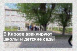 В Кирове эвакуируют школы и детские сады