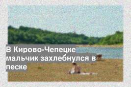 В Кирово-Чепецке мальчик захлебнулся в песке