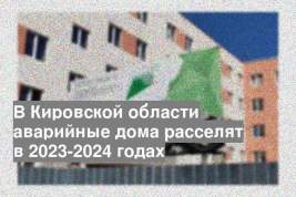 В Кировской области аварийные дома расселят в 2023-2024 годах