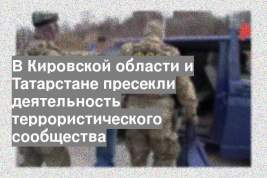 В Кировской области и Татарстане пресекли деятельность террористического сообщества
