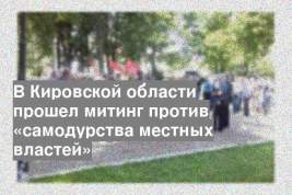 В Кировской области прошел митинг против «самодурства местных властей»