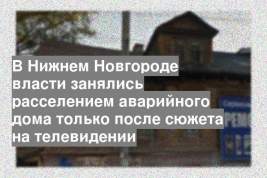 В Нижнем Новгороде власти занялись расселением аварийного дома только после сюжета на телевидении
