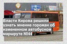 Власти Кирова решили узнать мнение горожан об измененном автобусном маршруте №44