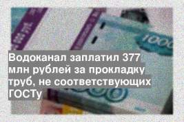 Водоканал заплатил 377 млн рублей за прокладку труб, не соответствующих ГОСТу