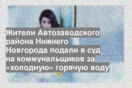 Жители Автозаводского района Нижнего Новгорода подали в суд на коммунальщиков за «холодную» горячую воду