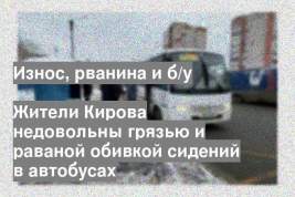 Жители Кирова недовольны грязью и раваной обивкой сидений в автобусах
