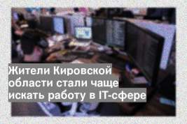 Жители Кировской области стали чаще искать работу в IT-сфере