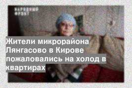 Жители микрорайона Лянгасово в Кирове пожаловались на холод в квартирах