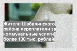 Жители Шабалинского района переплатили за коммунальные услуги более 130 тыс. рублей