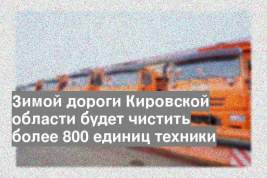 Зимой дороги Кировской области будет чистить более 800 единиц техники